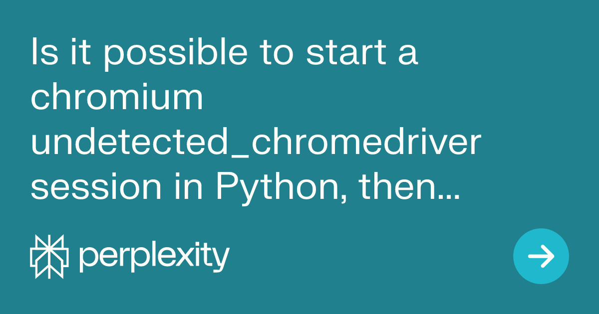 Is it possible to start a chromium undetected_chromedriver session ...