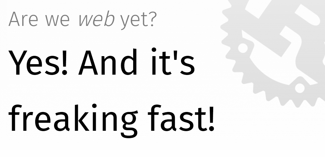Are we web yet? Yes, and it's freaking fast!