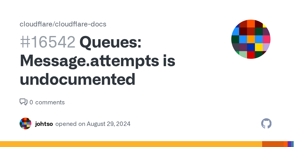 Queues: Message.attempts is undocumented · Issue #16542 · cloudflar...