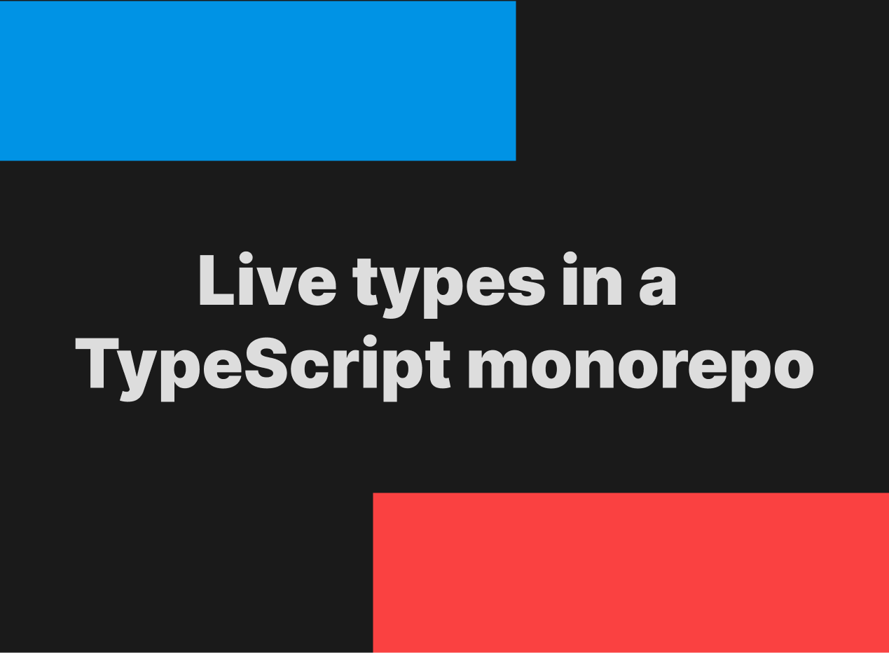 Live types in a TypeScript monorepo