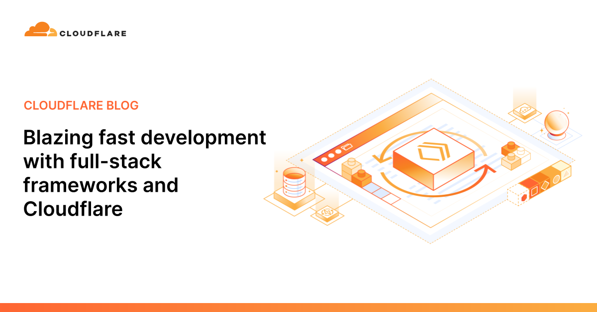 Blazing fast development with full-stack frameworks and Cloudflare